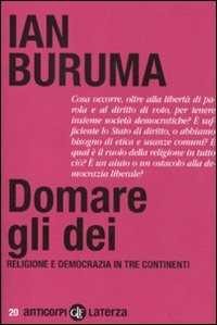 Libro Domare gli dei. Religione e democrazia in tre continenti Ian Buruma