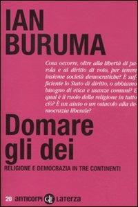 Domare gli dei. Religione e democrazia in tre continenti - Ian Buruma - copertina