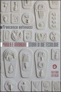 Parola e immagine. Storia di due tecnologie - Francesco Antinucci - copertina