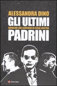 Gli ultimi padrini. Indagine sul governo di Cosa Nostra - Alessandra Dino - copertina