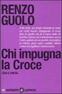 Chi impugna la croce. Lega e chiesa - Renzo Guolo - copertina