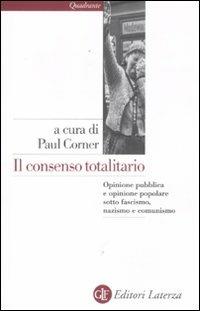 Il consenso totalitario. Opinione pubblica e opinione popolare sotto fascismo, nazismo e comunismo - copertina