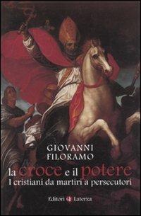 La croce e il potere. I cristiani da martiri a persecutori - Giovanni Filoramo - copertina