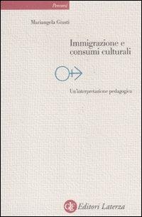 Immigrazione e consumi culturali. Un'interpretazione pedagogica - Mariangela Giusti - copertina