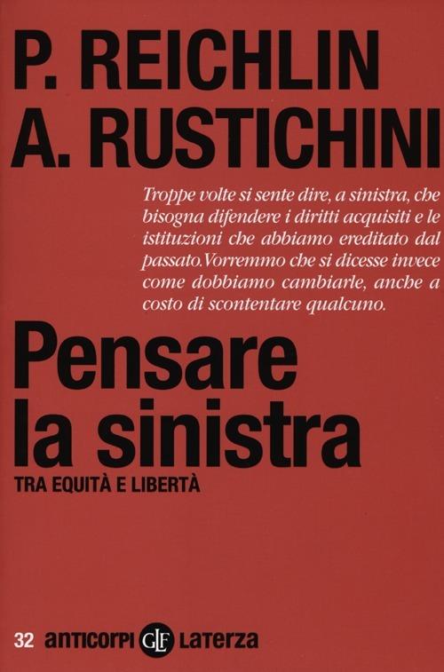 Pensare la sinistra. Tra equità e libertà - Pietro Reichlin,Aldo Rustichini - copertina