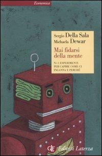 Mai fidarsi della mente. N+1 esperimenti per capire come ci inganna e perché - Sergio Della Sala,Michaela Dewar - copertina