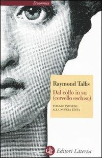 Dal collo in su (cervello escluso). Viaggio intorno alla nostra testa - Raymond Tallis - copertina