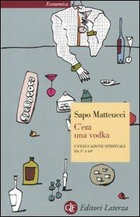 C'era una vodka. Un'educazione spirituale da 0° a 60° - Sapo Matteucci - copertina