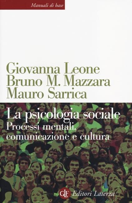 La psicologia sociale. Processi mentali, comunicazione e cultura - Giovanna Leone,Bruno M. Mazzara,Mauro Sarrica - copertina
