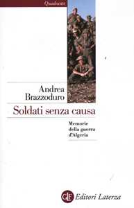 Libro Soldati senza causa. Memorie della guerra d'Algeria Andrea Brazzoduro