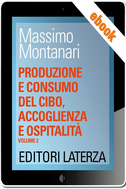 Produzione e consumo del cibo, accoglienza e ospitalità. Vol. 2 - Massimo Montanari - ebook