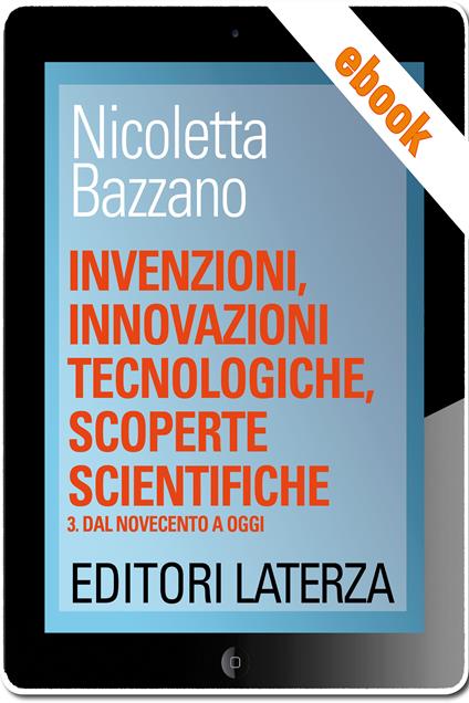 Invenzioni, innovazioni tecnologiche, scoperte scientifiche. Vol. 3 - Nicoletta Bazzano - ebook