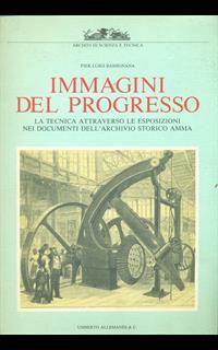 Immagini del progresso. La tecnica attraverso le esposizioni nei documenti dell'Archivio storico Amma. Ediz. illustrata