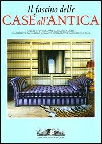 Il fascino delle case all'antica - Massimo Listri,Eugenio Busmante,Domenico M. Papa - copertina