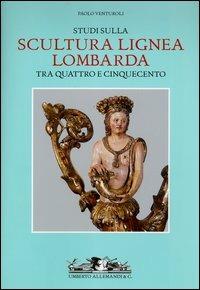 Studi sulla scultura lignea lombarda tra Quattro e Cinquecento - Paolo Venturoli - copertina