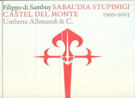 Filippo di Sambuy. Sabaudia Stupinigi Castel del Monte (1999-2005). Ediz. italiana e inglese - Filippo Di Sambuy - 3