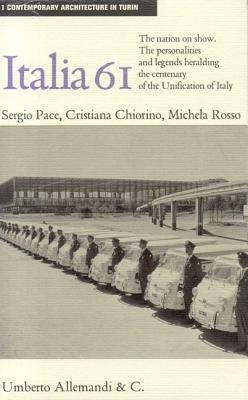 Italia '61: the nation on show. The personalities and legends heralding the centenary of the Unification of Italy. Ediz. illustrata - Cristiana Chiorino,Sergio Pace,Michela Rosso - copertina
