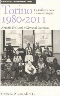 Torino 1980-2011. La trasformazione e le sue immagini - Antonio De Rossi,Giovanni Durbiano - copertina
