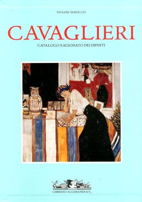 Cavaglieri. Catalogo ragionato dei dipinti: La vita e le opere-Catalogo delle opere. Ediz. illustrata - Viviane Vareilles - copertina