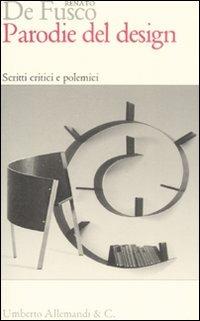 Parodie del design. Scritti critici e polemici - Renato De Fusco - copertina