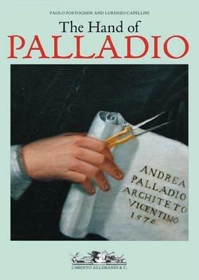 The hand of Palladio - Paolo Portoghesi,Lorenzo Capellini - copertina