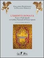 L' eredità donata. Franco e Paolo Spinola e la Galleria di Palazzo Spinola. Catalogo della mostra (Genova, 5 febbraio-24 maggio 2009)