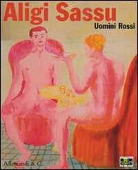 Aligi Sassu. Uomini rossi. Catalogo della mostra (Legnano, 24 ottobre 2009-10 gennaio 2010)