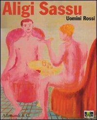 Aligi Sassu. Uomini rossi. Catalogo della mostra (Legnano, 24 ottobre 2009-10 gennaio 2010) - copertina