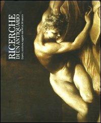 Ricerche di un antiquario. Dipinti, sculture, oggetti dal XVI al XX secolo. Catalogo della mostra (Bologna, 8 ottobre-7 novembre 2009) - copertina