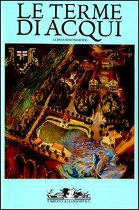 Le terme di Acqui. Città e architetture per la cura e per lo svago - Alessandro Martini - copertina