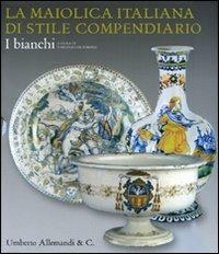 La maiolica italiana di stile compendiario. I bianchi. Catalogo della mostra. Ediz. illustrata - copertina