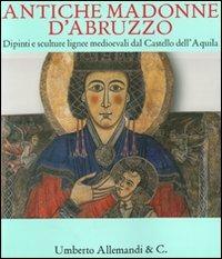 Antiche Madonne d'Abruzzo. Dipinti e sculture lignee medioevali dal Castello dell'Aquila. Catalogo della mostra (Trento, 4 dicembre 2010-1° maggio 2011). Ediz. illustrata - copertina