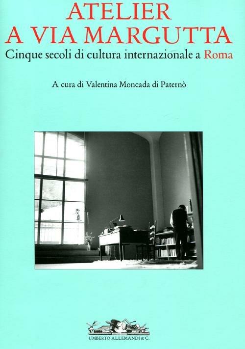 Atelier a via Margutta. Cinque secoli di cultura internazionale a Roma. Ediz. illustrata - copertina