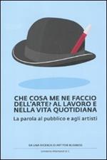 Che cosa me ne faccio dell'arte? Al lavoro e nella vita quotidiana. La parola al pubblico e agli artisti