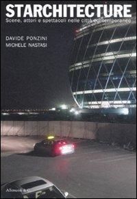 Starchitecture. Scene, attori e spettacoli nelle città contemporanee. Ediz. illustrata - Davide Ponzini,Michele Nastasi - copertina