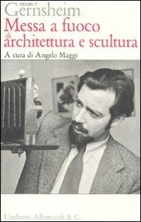 Messa a fuoco di architettura e scultura - Helmut Gernsheim - copertina