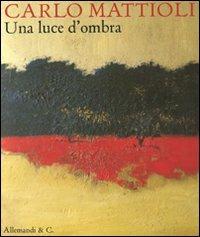 Carlo Mattioli. Una luce d'ombra. Catalogo della mostra (Città del Vaticano, 15 settembre-13 novembre 2011) - copertina
