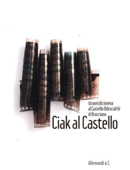 Ciak al castello. 50 anni di cinema al Castello Odescalchi di Bracciano - copertina