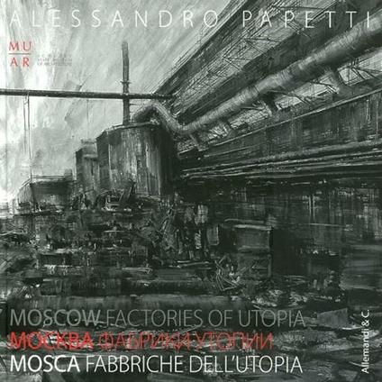 Alessandro Papetti. Mosca. Fabbriche dell'utopia. Catalogo della mostra. Ediz. italiana, inglese e russa - copertina