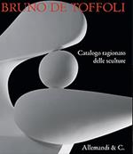 Bruno de Toffoli. Catalogo ragionato delle sculture. Ediz. illustrata