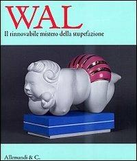 Wal. Il rinnovabile mistero della stupefazione. Catalogo della mostra (Savona, 3 Agosto-8 Settembre 2013). Ediz. italiana e inglese - copertina