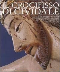 Il crocifisso di Cividale e la scultura lignea nel Patriarcato di Aquileia al tempo di Pellegrino II (secoli XII-XIII). Ediz. illustrata - copertina