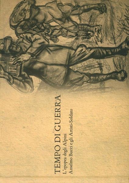 Tempo di guerra. L'epopea degli alpini. Anselmo Bucci e gli artisti-soldato. Ediz. illustrata - copertina