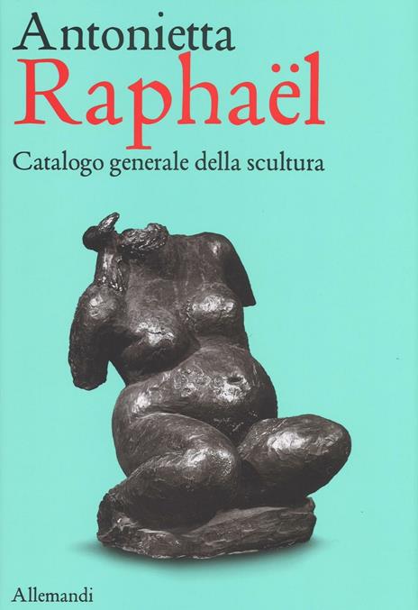 Antonietta Raphaël. Catalogo generale della scultura. Ediz. a colori - Giuseppe Appella - 3