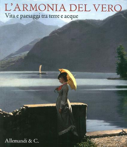 L' armonia del vero. Vita e paesaggi tra terre e acque (1842-1932) - copertina