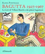 Bagutta 1927-1967. Le Liste di Vellani Marchi e dei pittori baguttiani. Ediz. illustrata