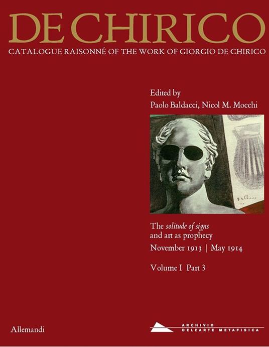 Giorgio de Chirico. Catalogue raisonné of the work of Giorgio de Chirico. Vol. 1/3: The solitude of signs and art as a prophecy. November 1913-May 1914 - copertina