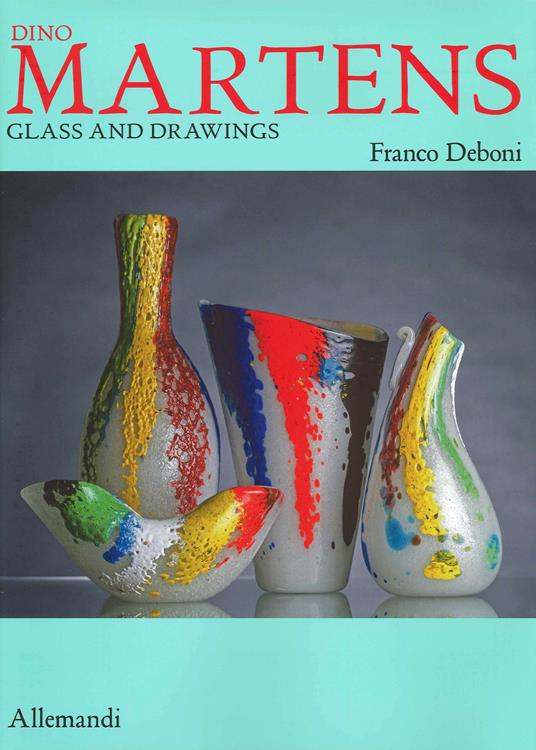 Dino Martens. Glass and drawings. Ediz. a colori - copertina