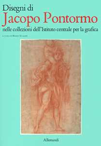Disengi di Jacopo Pontormo nelle collezioni dell'Istituto centrale per la grafica. Ediz. a colori