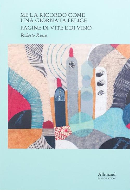 Me la ricordo come una giornata felice. Pagine di vite e di vino. Ediz. italiana e inglese - Roberto Racca - copertina